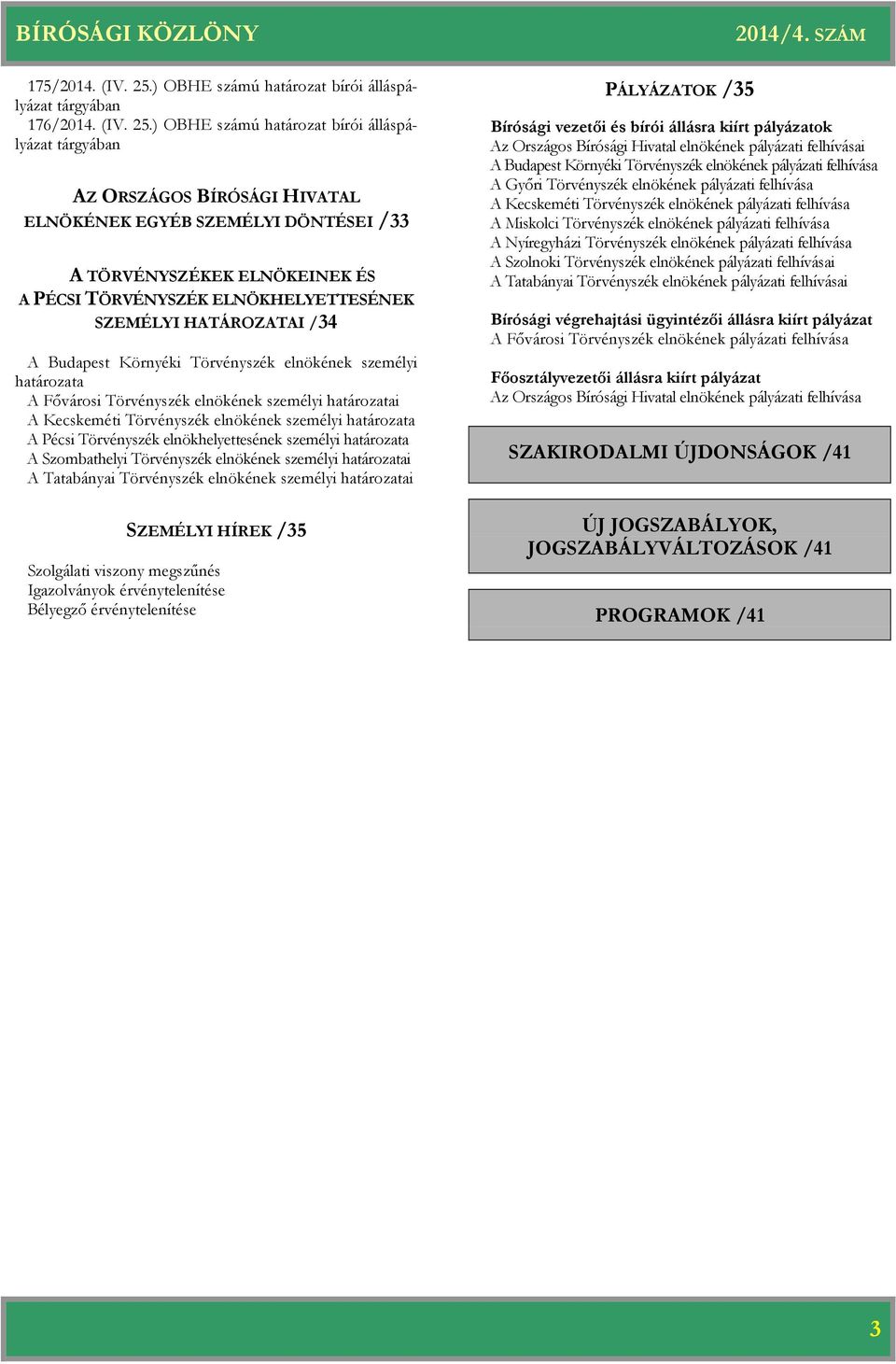 ) OBHE számú bírói álláspályázat tárgyában AZ ORSZÁGOS BÍRÓSÁGI HIVATAL ELNÖKÉNEK EGYÉB SZEMÉLYI DÖNTÉSEI /33 A TÖRVÉNYSZÉKEK ELNÖKEINEK ÉS A PÉCSI TÖRVÉNYSZÉK ELNÖKHELYETTESÉNEK SZEMÉLYI HATÁROZATAI