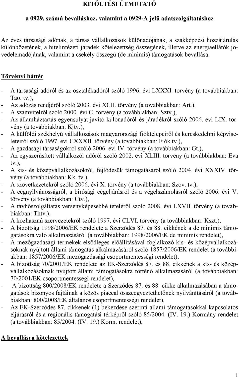 kötelezettség összegének, illetve az energiaellátók jövedelemadójának, valamint a csekély összegű (de minimis) támogatások bevallása.