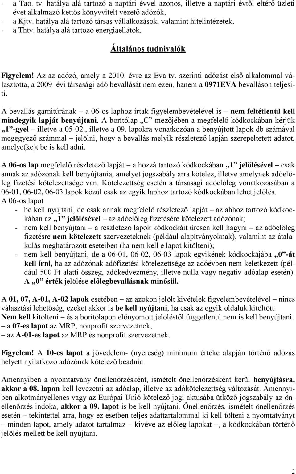 szerinti adózást első alkalommal választotta, a 2009. évi társasági adó bevallását nem ezen, hanem a 0971EVA bevalláson teljesíti.