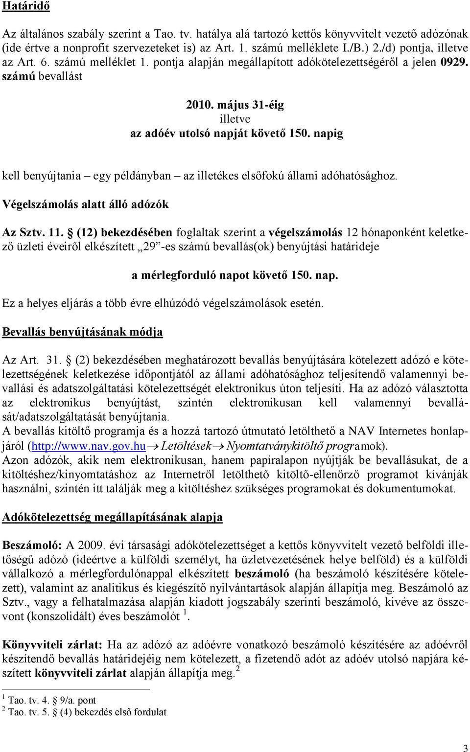 napig kell benyújtania egy példányban az illetékes elsőfokú állami adóhatósághoz. Végelszámolás alatt álló adózók Az Sztv. 11.