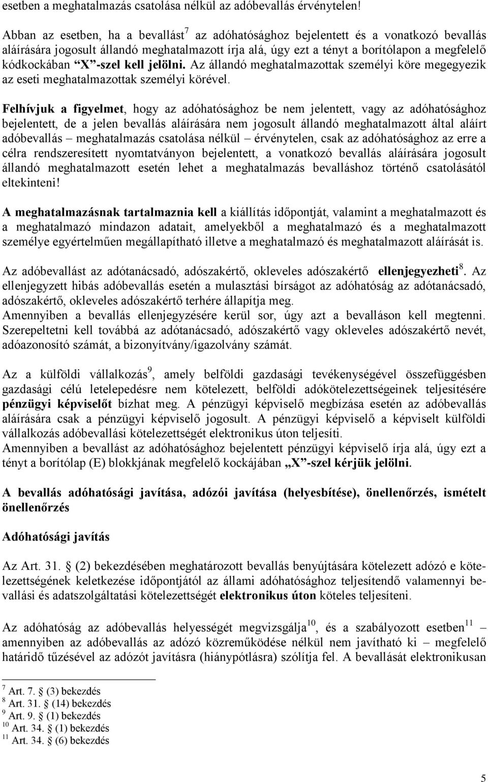 -szel kell jelölni. Az állandó meghatalmazottak személyi köre megegyezik az eseti meghatalmazottak személyi körével.