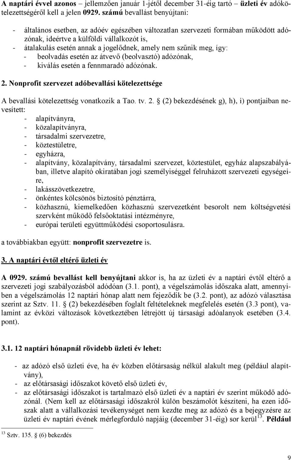 amely nem szűnik meg, így: - beolvadás esetén az átvevő (beolvasztó) adózónak, - kiválás esetén a fennmaradó adózónak. 2.