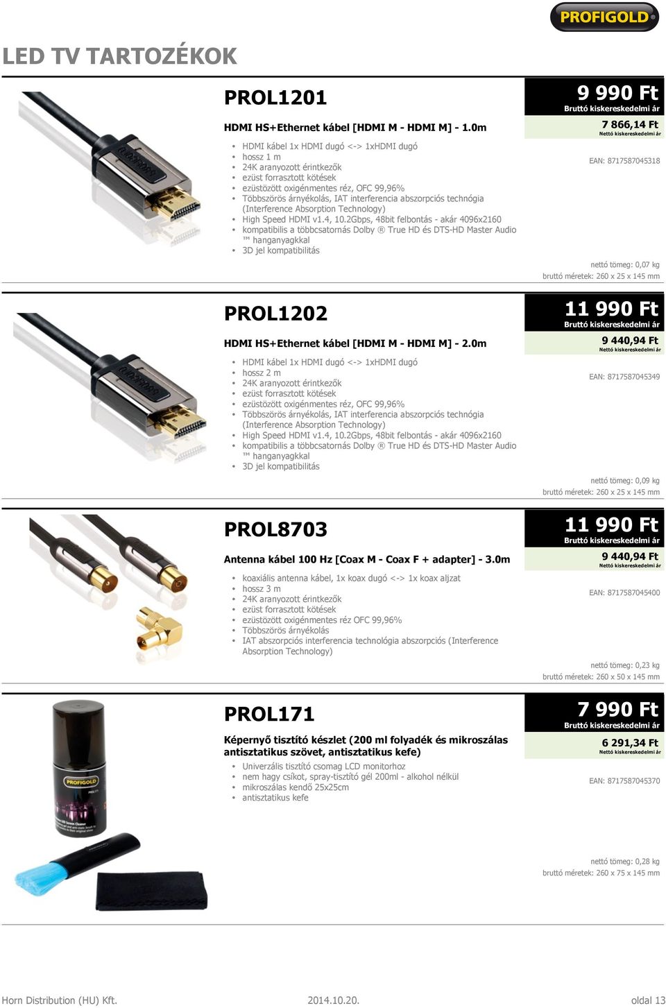 2Gbps, 48bit felbontás - akár 4096x2160 hanganyagkkal 3D jel kompatibilitás 9 990 Ft 7 866,14 Ft EAN: 8717587045318 nettó tömeg: 0,07 kg PROL1202 HDMI HS+Ethernet kábel [HDMI M - HDMI M] - 2.