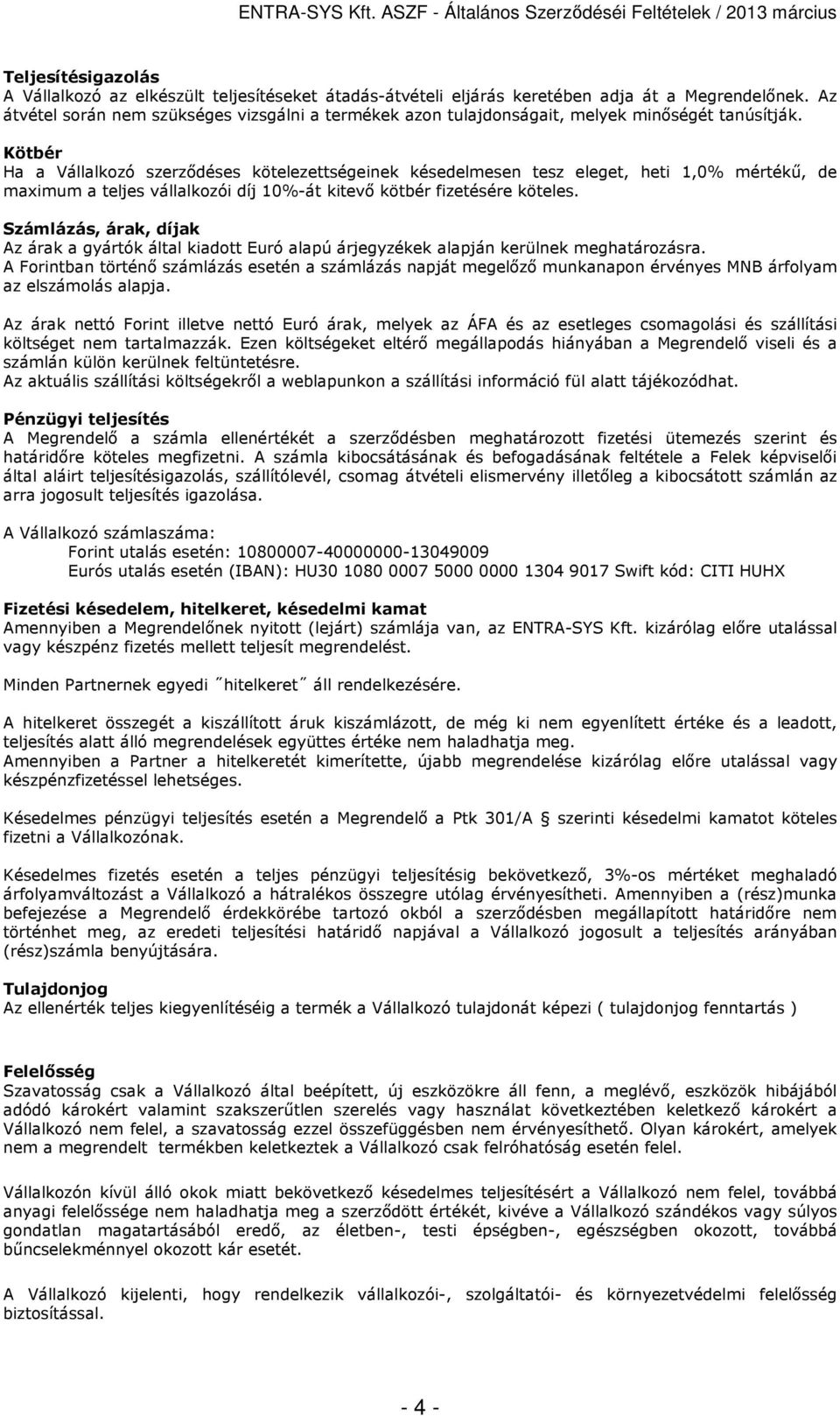 Kötbér Ha a Vállalkozó szerződéses kötelezettségeinek késedelmesen tesz eleget, heti 1,0% mértékű, de maximum a teljes vállalkozói díj 10%-át kitevő kötbér fizetésére köteles.