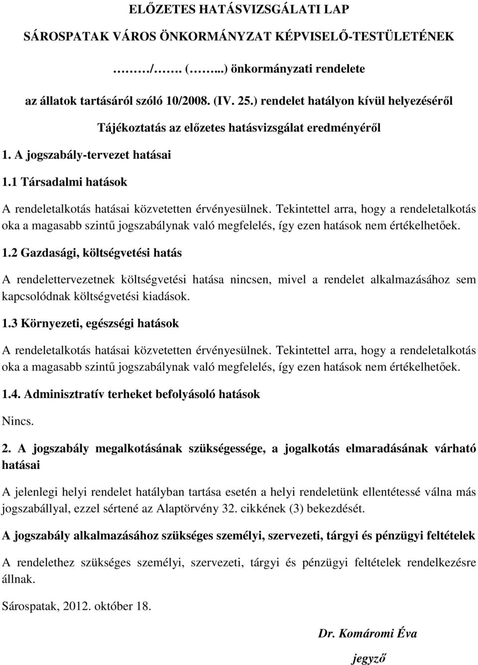 Tekintettel arra, hogy a rendeletalkotás oka a magasabb szintő jogszabálynak való megfelelés, így ezen hatások nem értékelhetıek. 1.