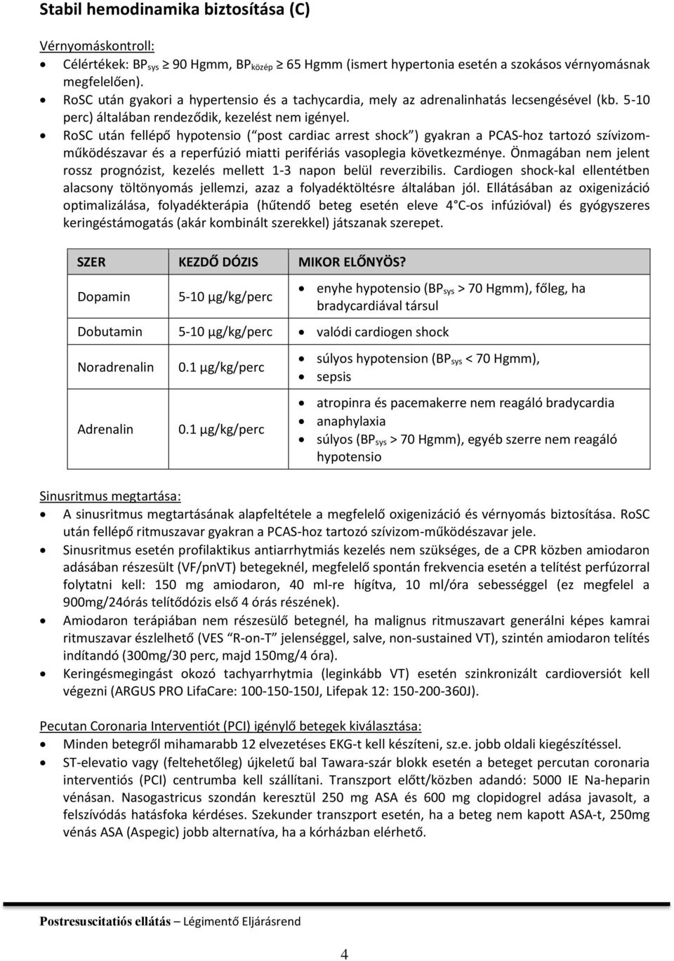 RoSC után fellépő hypotensio ( post cardiac arrest shock ) gyakran a PCAS-hoz tartozó szívizomműködészavar és a reperfúzió miatti perifériás vasoplegia következménye.