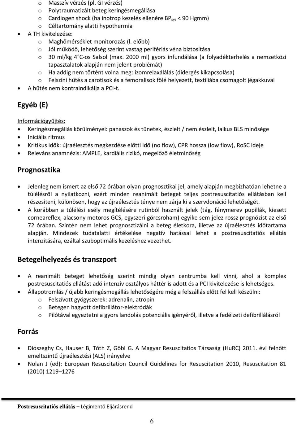 monitorozás (l. előbb) o Jól működő, lehetőség szerint vastag perifériás véna biztosítása o 30 ml/kg 4 C-os Salsol (max.