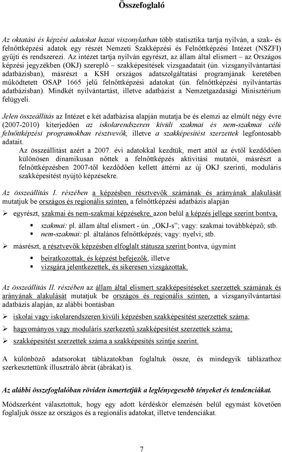 vizsganyilvántartási adatbázisban), másrészt a KSH országos adatszolgáltatási programjának keretében működtetett OSAP 1665 jelű felnőttképzési adatokat (ún. felnőttképzési nyilvántartás adatbázisban).