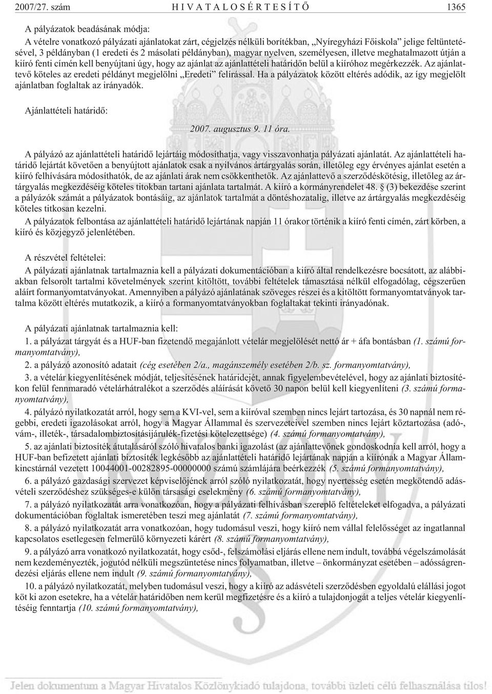 eredeti és 2 másolati példányban), magyar nyelven, személyesen, illetve meghatalmazott útján a kiíró fenti címén kell benyújtani úgy, hogy az ajánlat az ajánlattételi határidõn belül a kiíróhoz