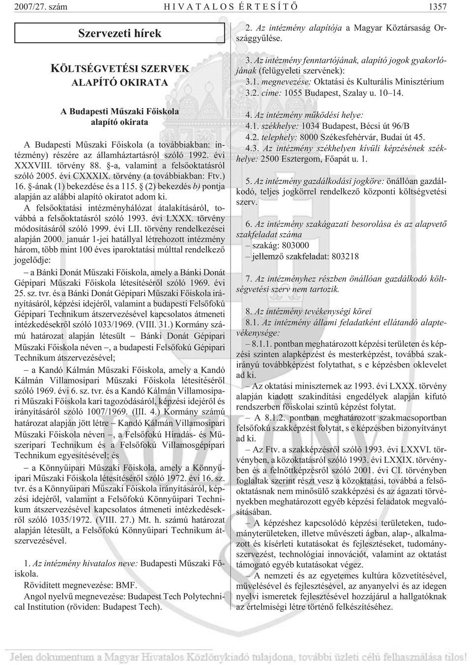 államháztartásról szóló 1992. évi XXXVIII. törvény 88. -a, valamint a felsõoktatásról szóló 2005. évi CXXXIX. törvény (a továbbiakban: Ftv.) 16. -ának (1) bekezdése és a 115.