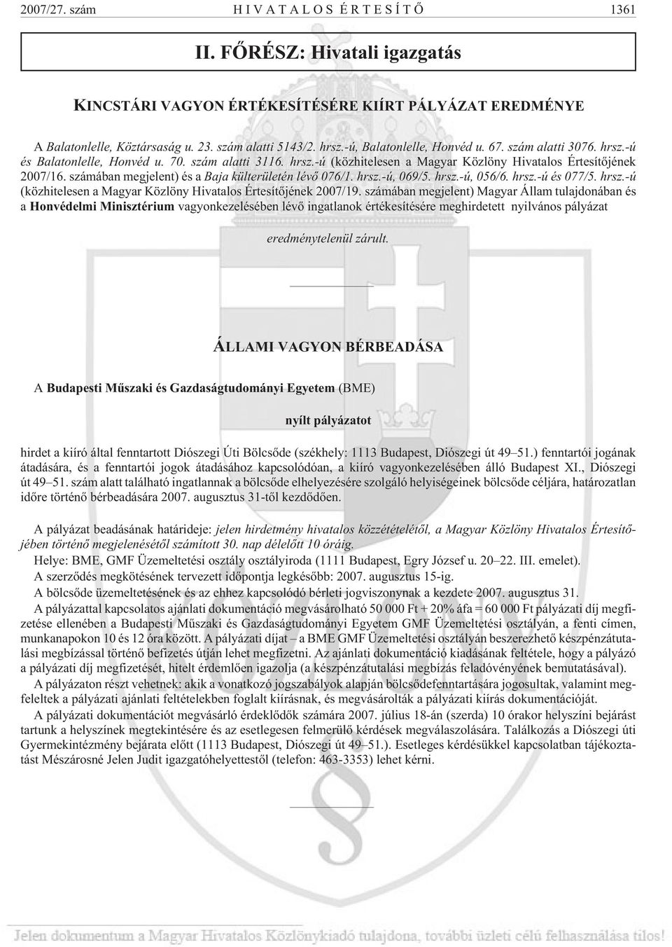 számában megjelent) és a Baja külterületén lévõ 076/1. hrsz.-ú, 069/5. hrsz.-ú, 056/6. hrsz.-ú és 077/5. hrsz.-ú (közhitelesen a Magyar Közlöny Hivatalos Értesítõjének 2007/19.