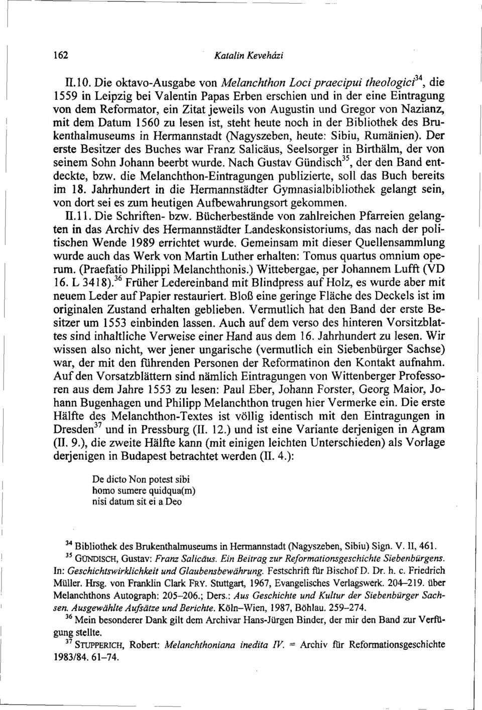 Gregor von Nazianz, mit dem Datum 1560 zu lesen ist, steht heute noch in der Bibliothek des Brukenthalmuseums in Hermannstadt (Nagyszeben, heute: Sibiu, Rumänien).