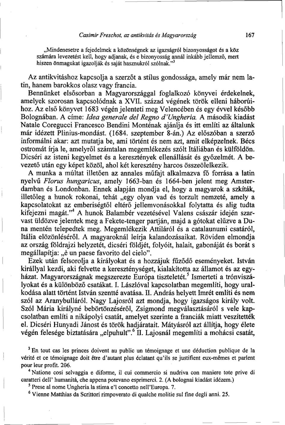 Bennünket elsősorban a Magyarországgal foglalkozó könyvei érdekelnek, amelyek szorosan kapcsolódnak a XVII. század végének török elleni háborúihoz.