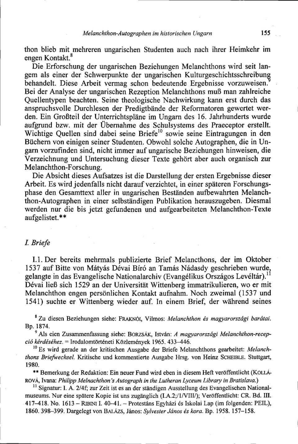 Diese Arbeit vermag schon bedeutende Ergebnisse vorzuweisen. Bei der Analyse der ungarischen Rezeption Melanchthons muß man zahlreiche Quellentypen beachten.