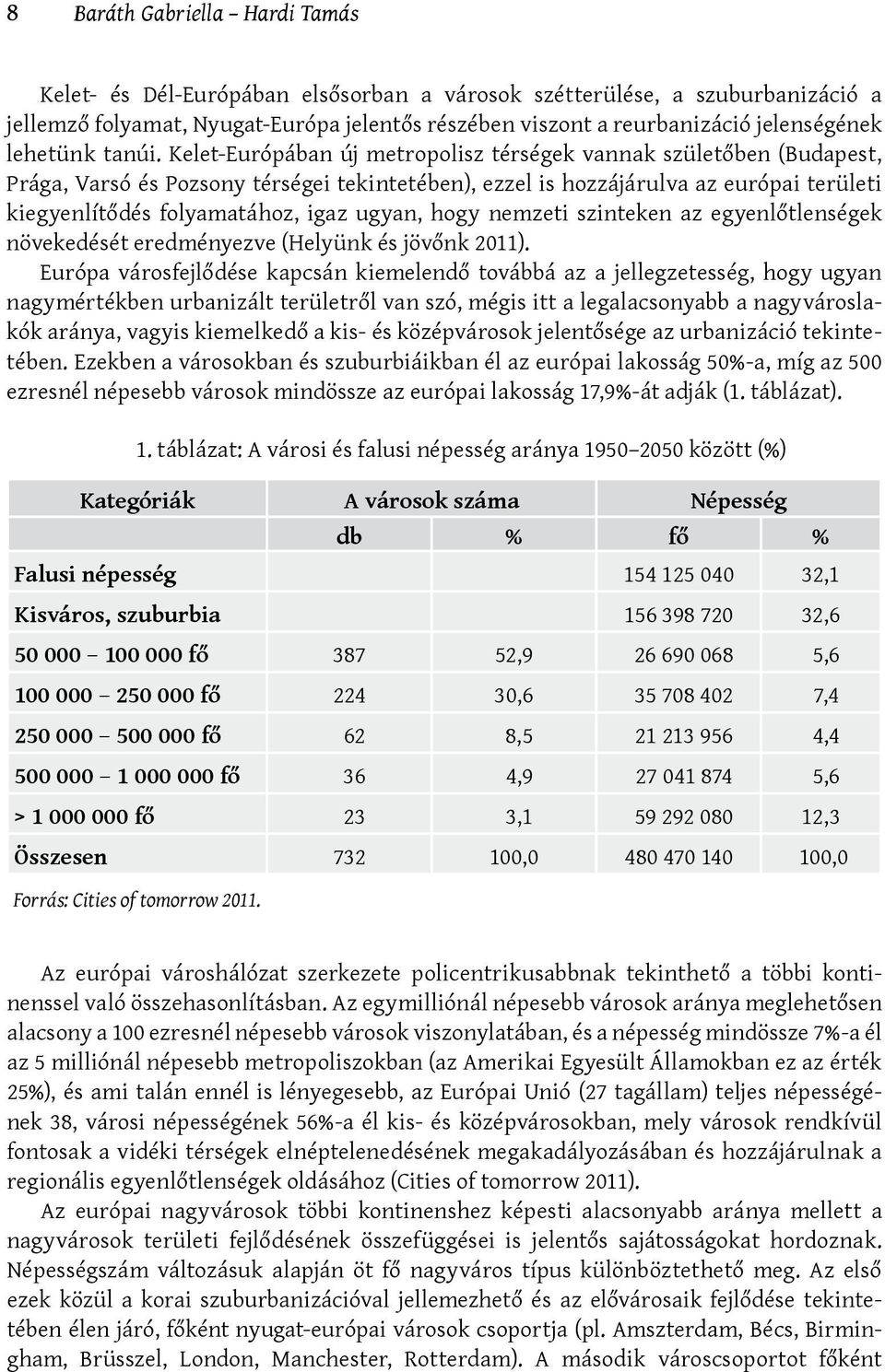 Kelet-Európában új metropolisz térségek vannak születőben (Budapest, Prága, Varsó és Pozsony térségei tekintetében), ezzel is hozzájárulva az európai területi kiegyenlítődés folyamatához, igaz ugyan,