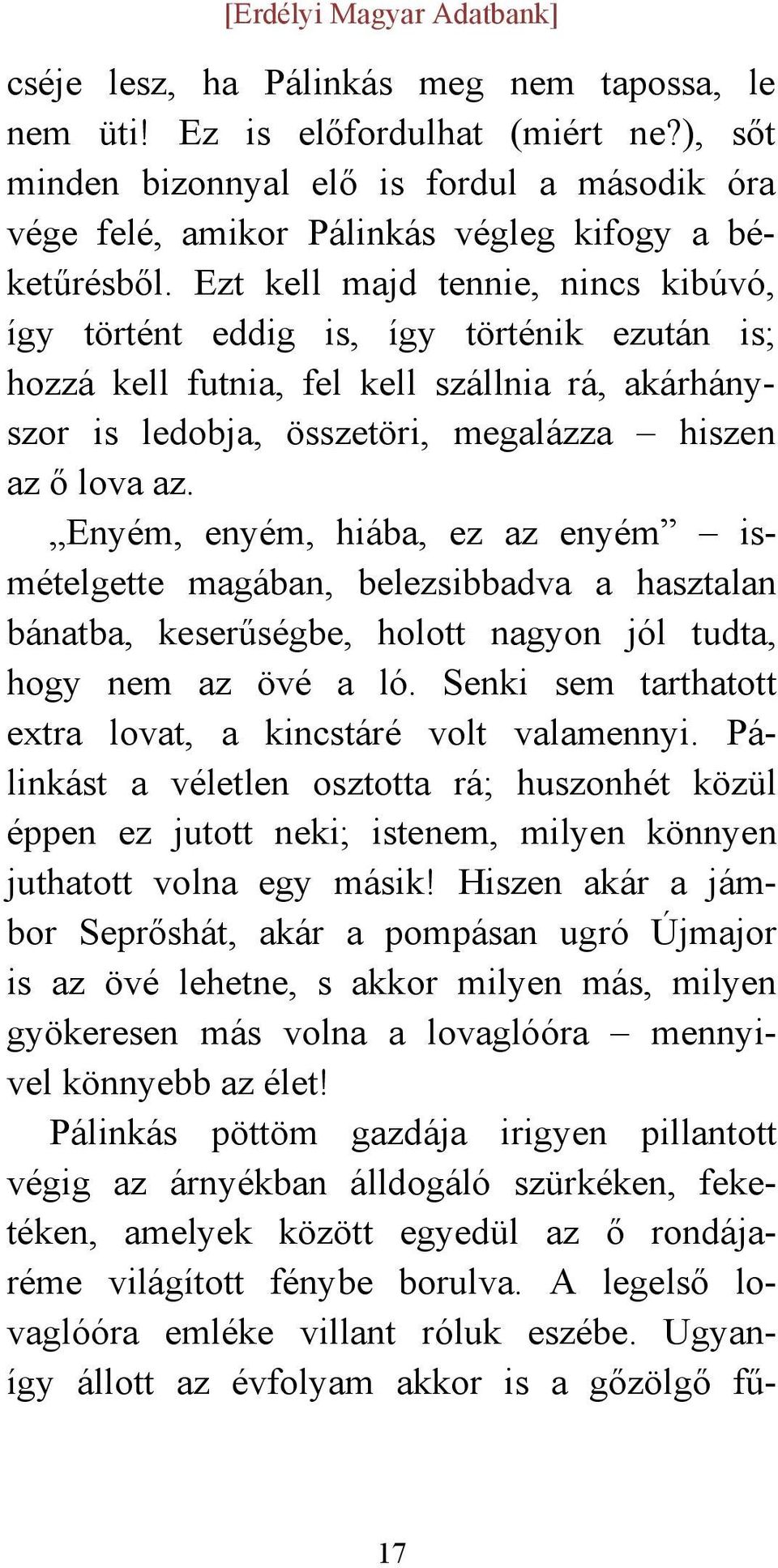 Enyém, enyém, hiába, ez az enyém ismételgette magában, belezsibbadva a hasztalan bánatba, keserűségbe, holott nagyon jól tudta, hogy nem az övé a ló.