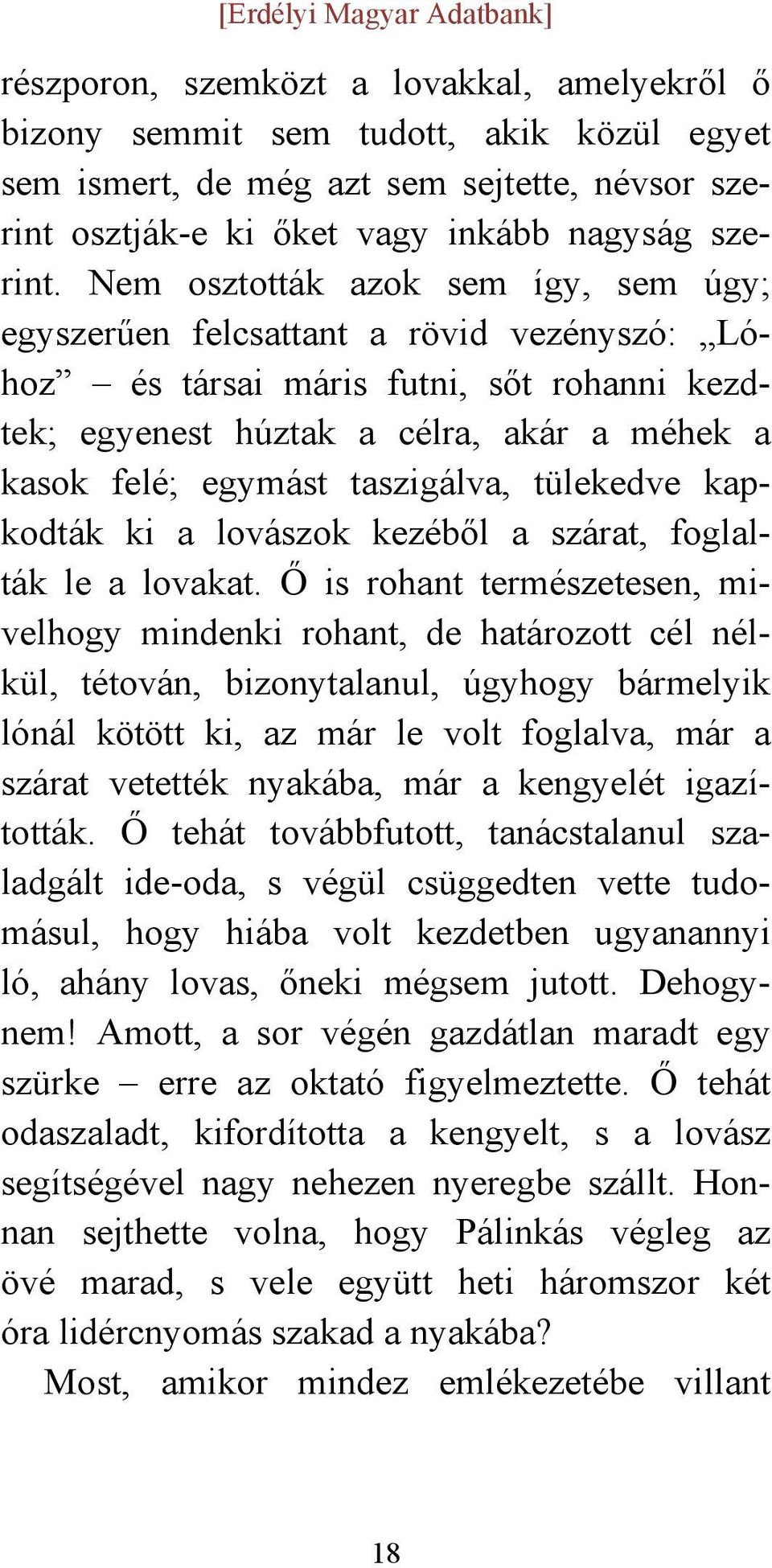 taszigálva, tülekedve kapkodták ki a lovászok kezéből a szárat, foglalták le a lovakat.