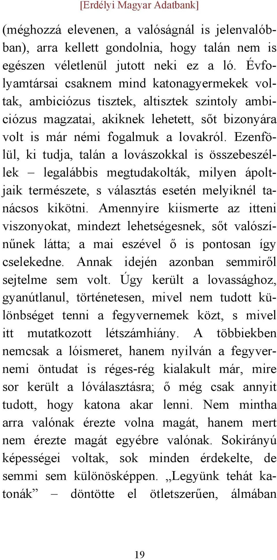 Ezenfölül, ki tudja, talán a lovászokkal is összebeszéllek legalábbis megtudakolták, milyen ápoltjaik természete, s választás esetén melyiknél tanácsos kikötni.