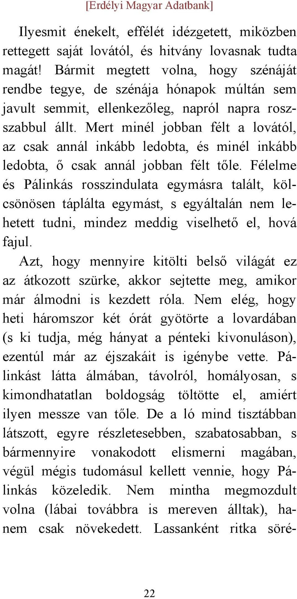 Mert minél jobban félt a lovától, az csak annál inkább ledobta, és minél inkább ledobta, ő csak annál jobban félt tőle.