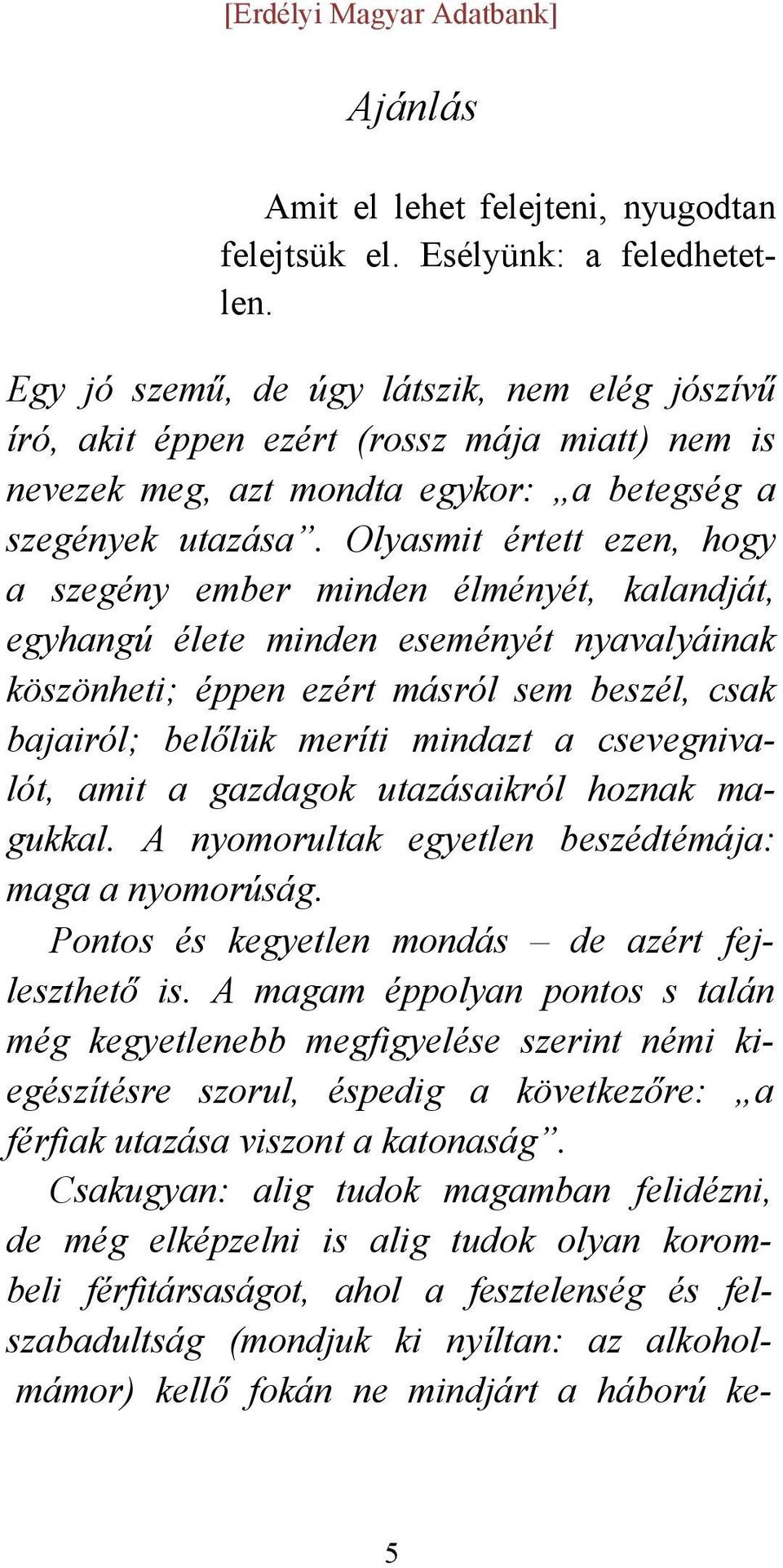 Olyasmit értett ezen, hogy a szegény ember minden élményét, kalandját, egyhangú élete minden eseményét nyavalyáinak köszönheti; éppen ezért másról sem beszél, csak bajairól; belőlük meríti mindazt a