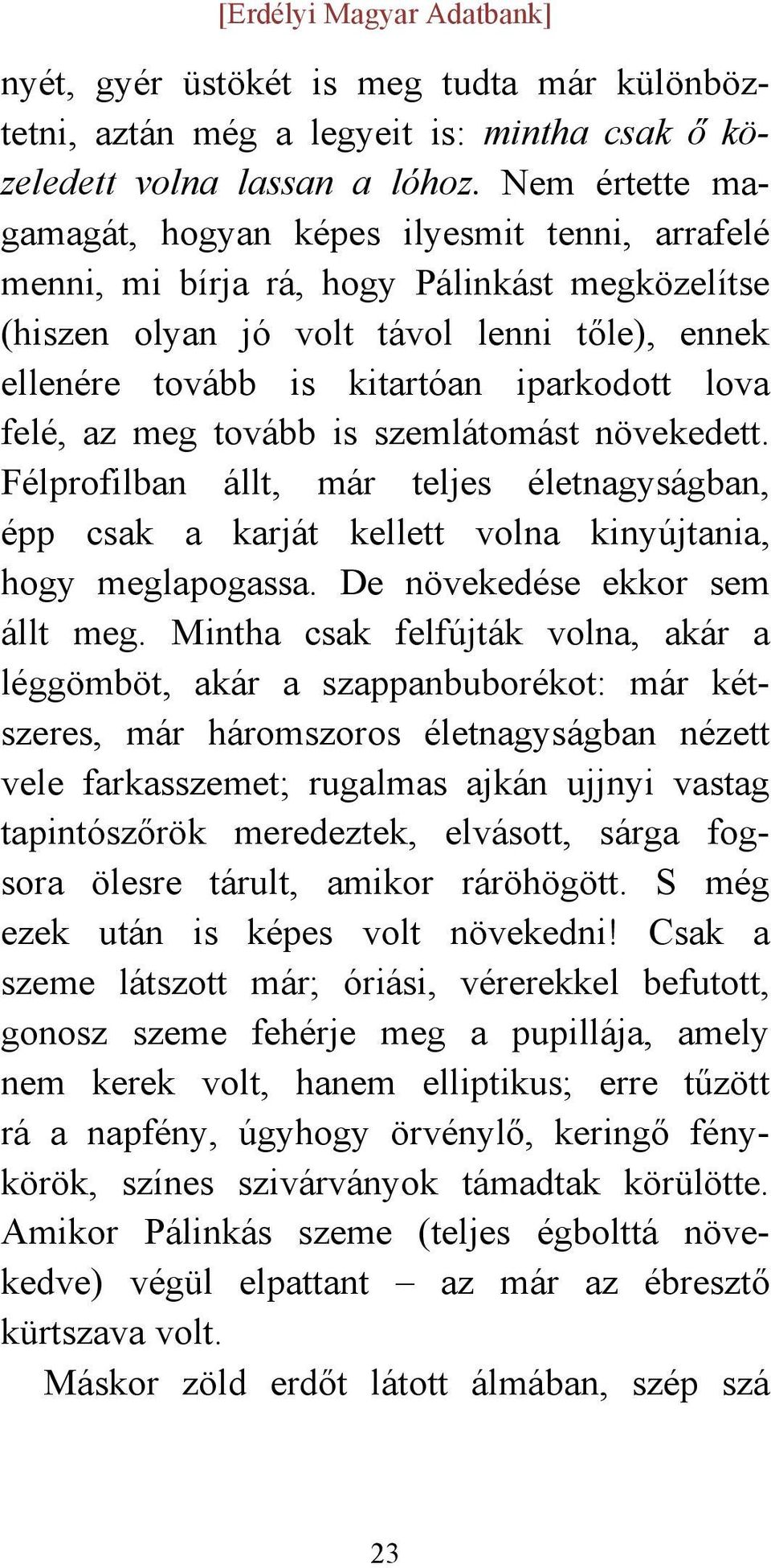 lova felé, az meg tovább is szemlátomást növekedett. Félprofilban állt, már teljes életnagyságban, épp csak a karját kellett volna kinyújtania, hogy meglapogassa. De növekedése ekkor sem állt meg.