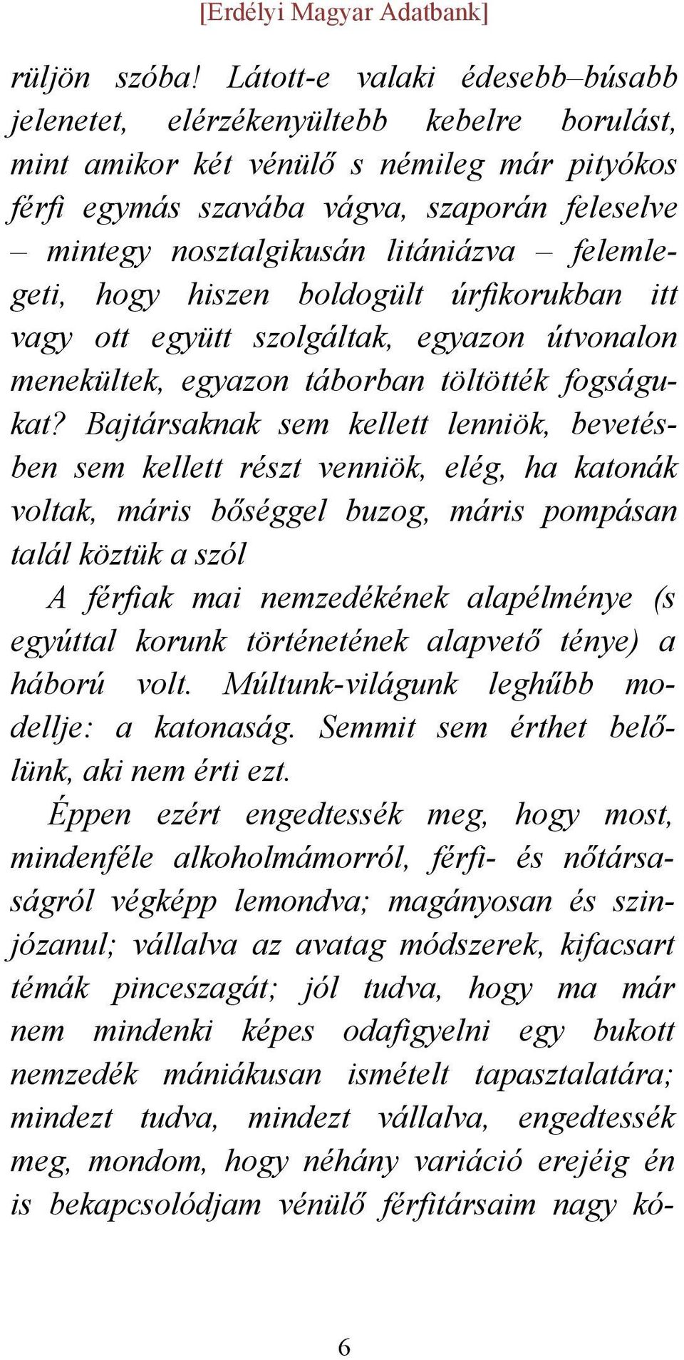 litániázva felemlegeti, hogy hiszen boldogült úrfikorukban itt vagy ott együtt szolgáltak, egyazon útvonalon menekültek, egyazon táborban töltötték fogságukat?