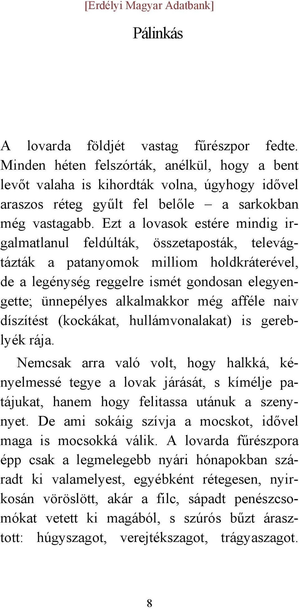 Ezt a lovasok estére mindig irgalmatlanul feldúlták, összetaposták, televágtázták a patanyomok milliom holdkráterével, de a legénység reggelre ismét gondosan elegyengette; ünnepélyes alkalmakkor még