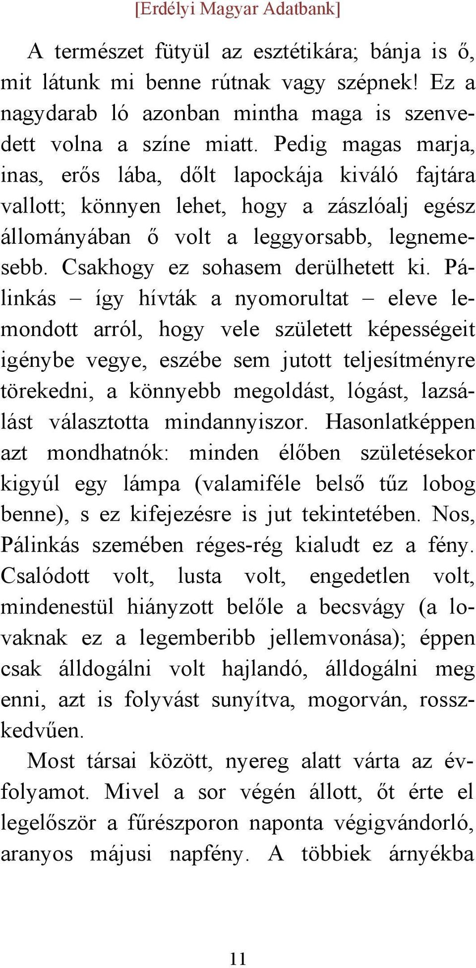 Pálinkás így hívták a nyomorultat eleve lemondott arról, hogy vele született képességeit igénybe vegye, eszébe sem jutott teljesítményre törekedni, a könnyebb megoldást, lógást, lazsálást választotta