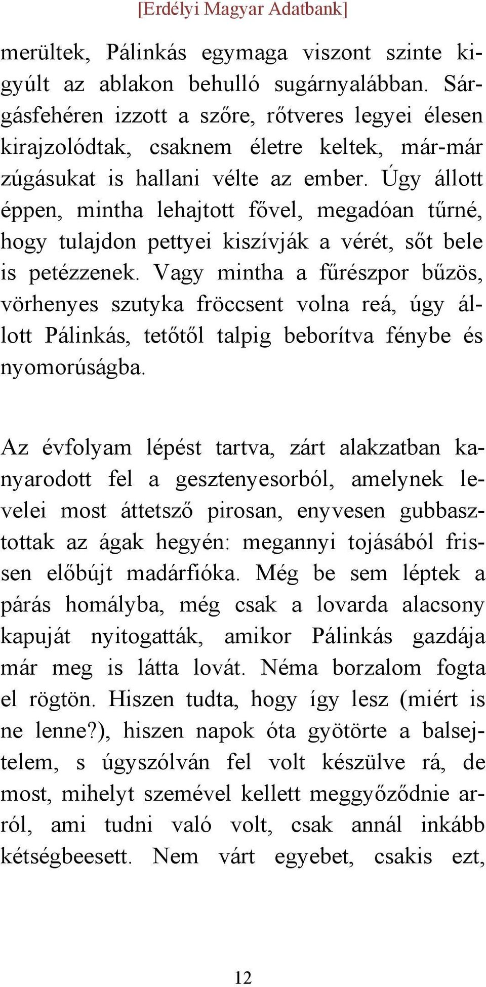 Úgy állott éppen, mintha lehajtott fővel, megadóan tűrné, hogy tulajdon pettyei kiszívják a vérét, sőt bele is petézzenek.