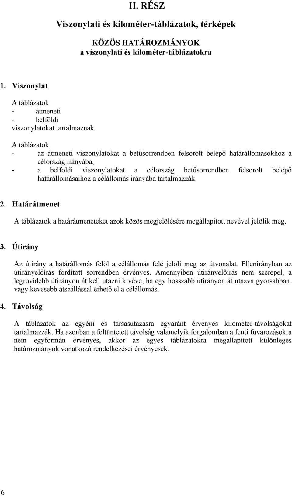 határállomásaihoz a célállomás irányába tartalmazzák. 2. Határátmenet A táblázatok a határátmeneteket azok közös megjelölésére megállapított nevével jelölik meg. 3.