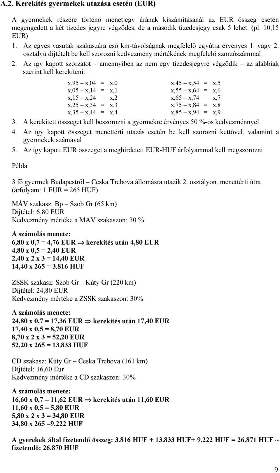 Az így kapott szorzatot amennyiben az nem egy tizedesjegyre végződik az alábbiak szerint kell kerekíteni: x,95 x,04 = x,0 x,45 x,54 = x,5 x,05 x,14 = x,1 x,55 x,64 = x,6 x,15 x,24 = x,2 x,65 x,74 =