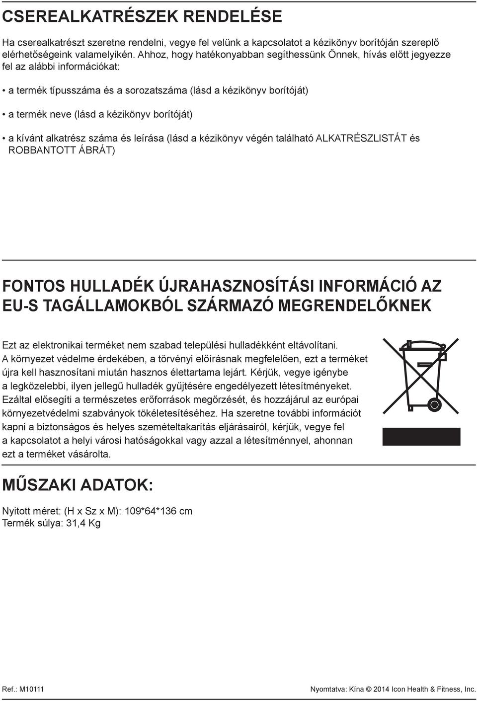 borítóját) a kívánt alkatrész száma és leírása (lásd a kézikönyv végén található ALKATRÉSZLISTÁT és ROBBANTOTT ÁBRÁT) FONTOS HULLADÉK ÚJRAHASZNOSÍTÁSI INFORMÁCIÓ AZ EU-S TAGÁLLAMOKBÓL SZÁRMAZÓ