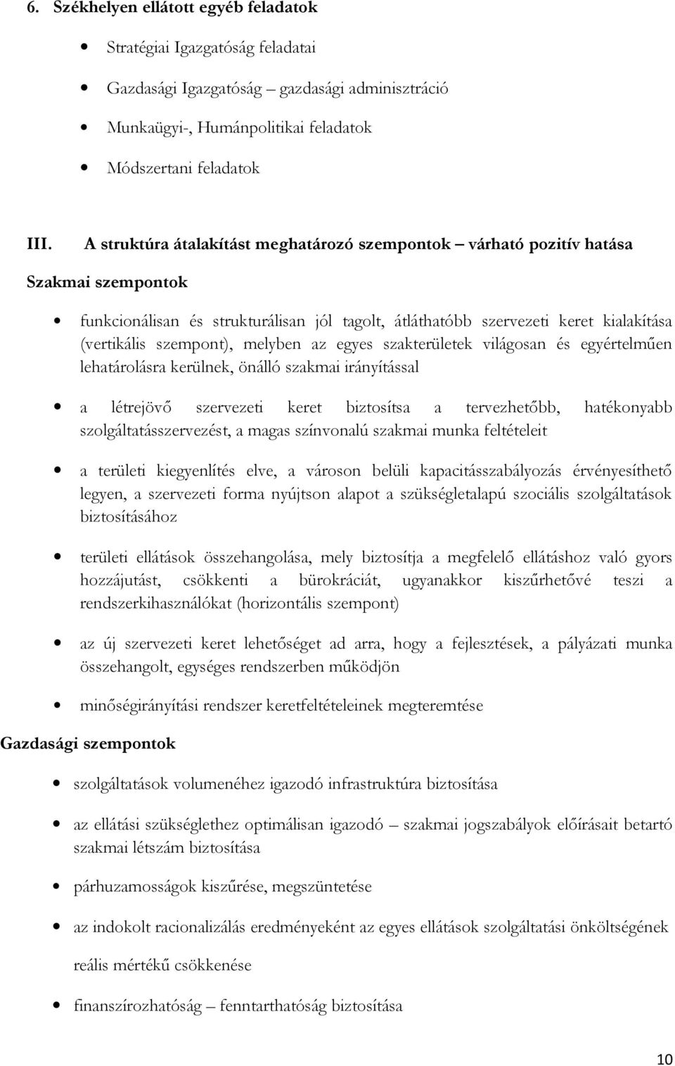 melyben az egyes szakterületek világosan és egyértelműen lehatárolásra kerülnek, önálló szakmai irányítással a létrejövő szervezeti keret biztosítsa a tervezhetőbb, hatékonyabb