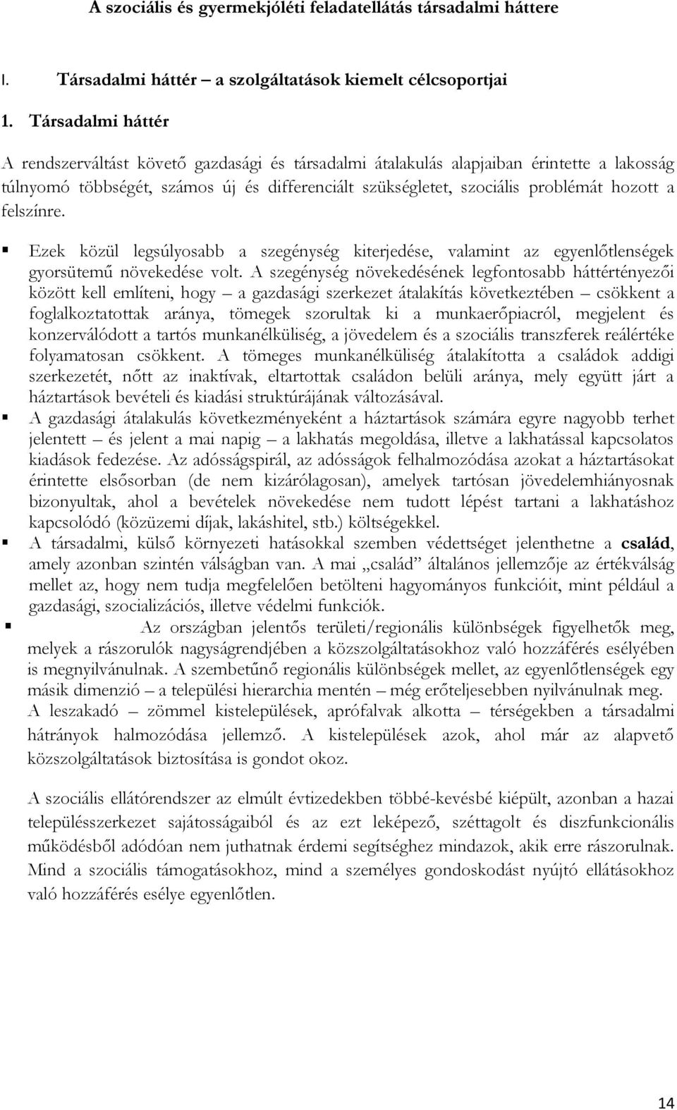 felszínre. Ezek közül legsúlyosabb a szegénység kiterjedése, valamint az egyenlőtlenségek gyorsütemű növekedése volt.