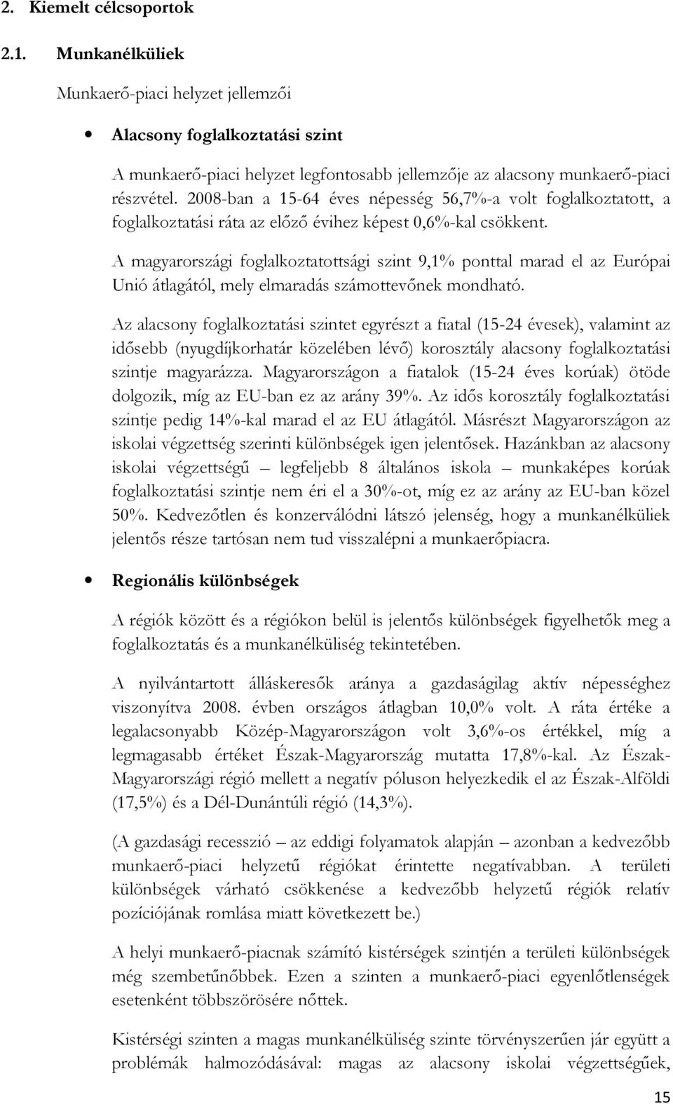 A magyarországi foglalkoztatottsági szint 9,1% ponttal marad el az Európai Unió átlagától, mely elmaradás számottevőnek mondható.