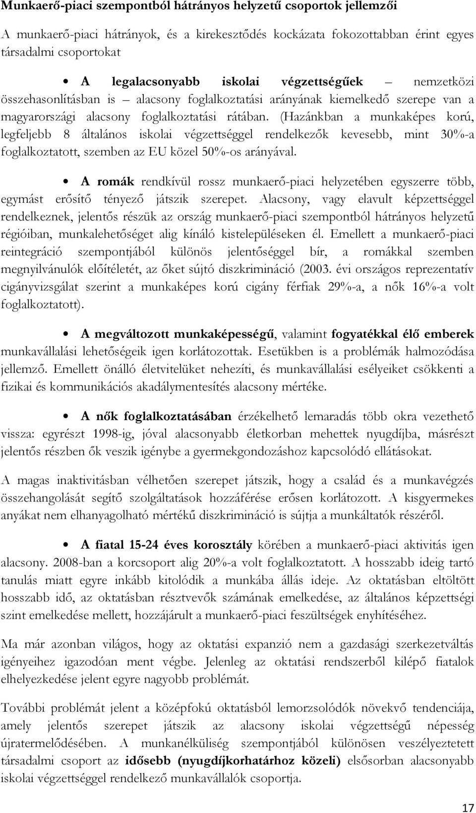 (Hazánkban a munkaképes korú, legfeljebb 8 általános iskolai végzettséggel rendelkezők kevesebb, mint 30%-a foglalkoztatott, szemben az EU közel 50%-os arányával.