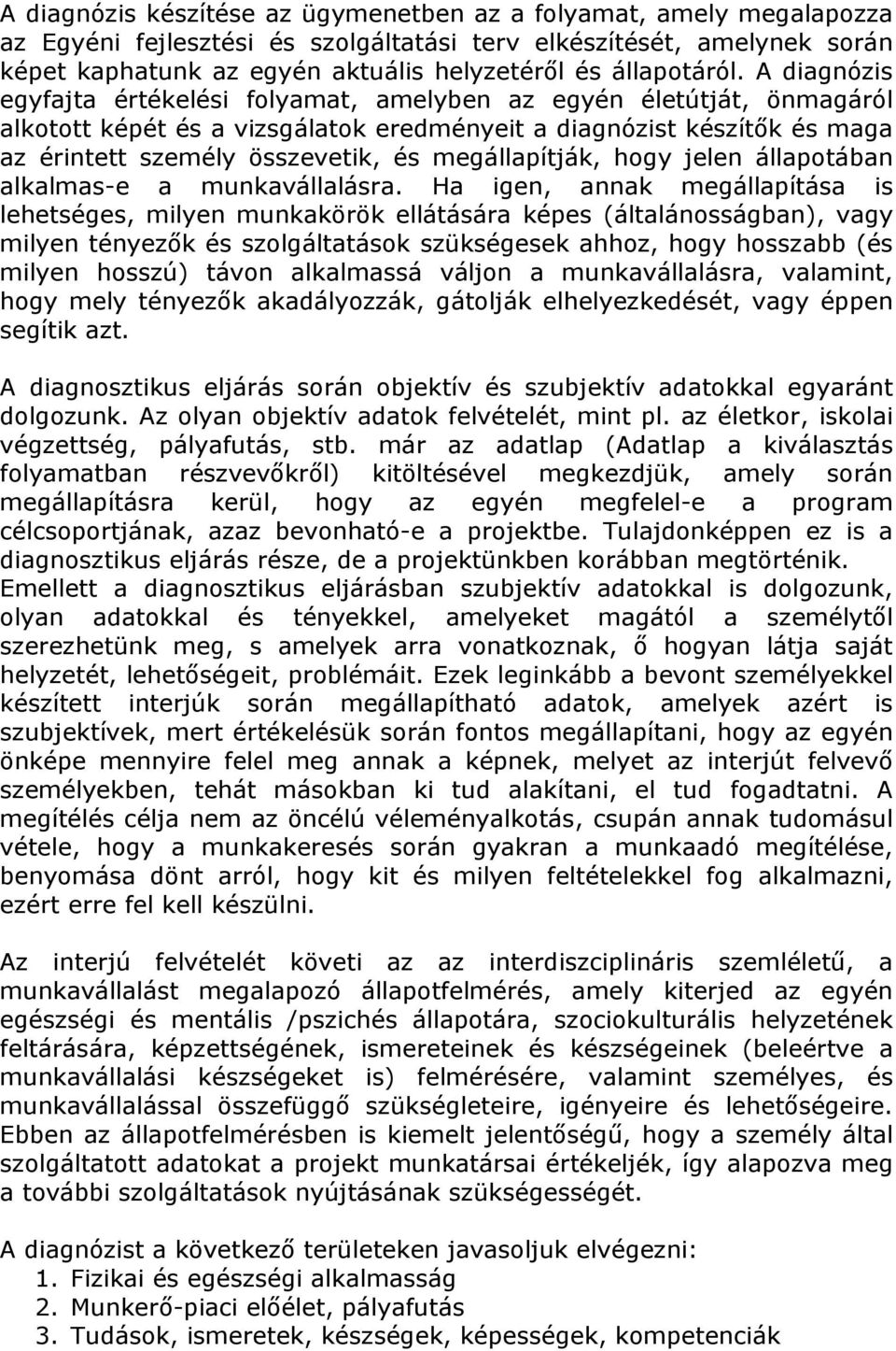 A diagnózis egyfajta értékelési folyamat, amelyben az egyén életútját, önmagáról alkotott képét és a vizsgálatok eredményeit a diagnózist készítők és maga az érintett személy összevetik, és