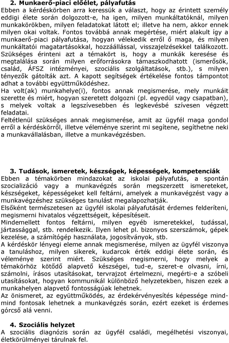 Fontos továbbá annak megértése, miért alakult így a munkaerő-piaci pályafutása, hogyan vélekedik erről ő maga, és milyen munkáltatói magatartásokkal, hozzáállással, visszajelzésekkel találkozott.