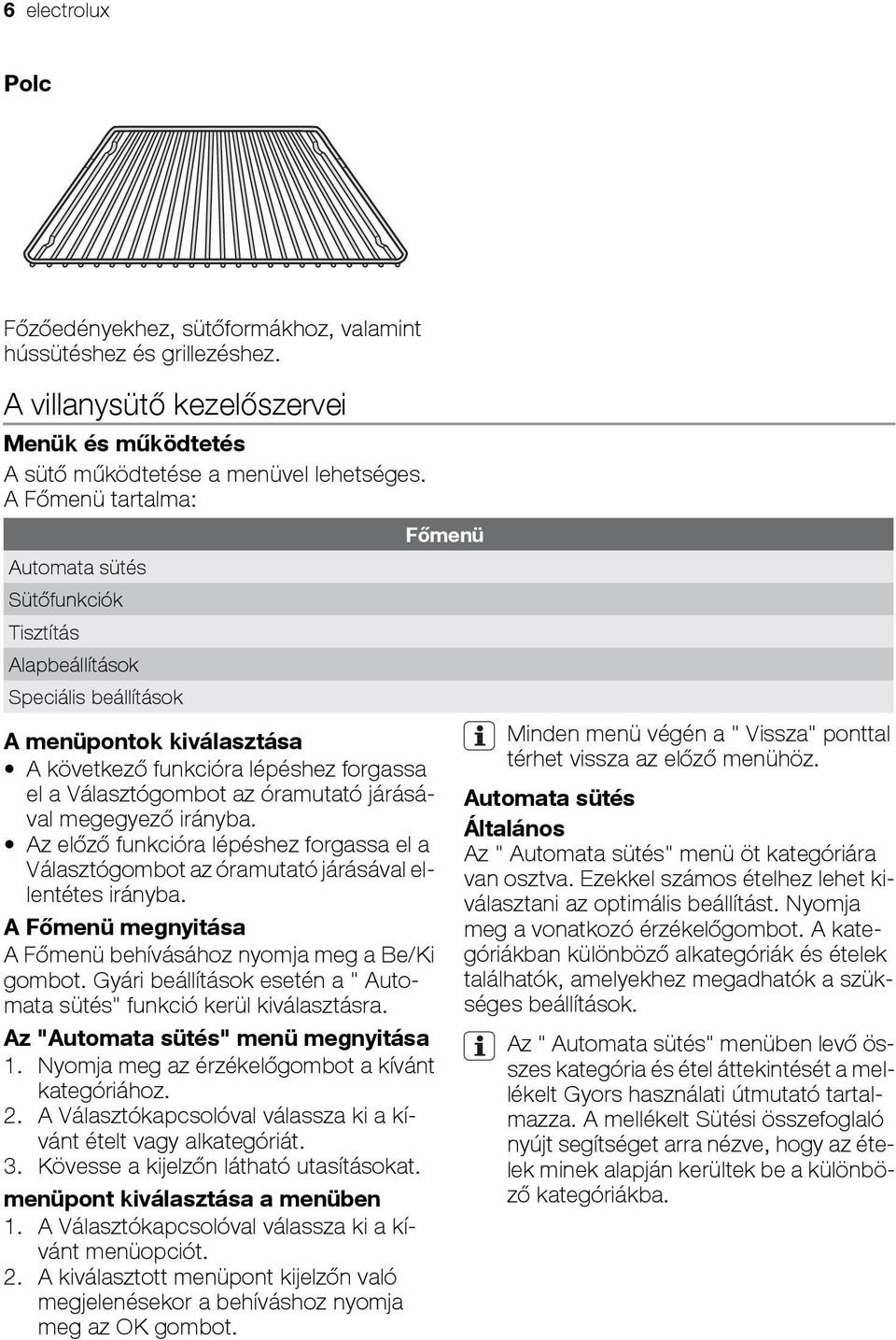 járásával megegyező irányba. Az előző funkcióra lépéshez forgassa el a Választógombot az óramutató járásával ellentétes irányba. A Főmenü megnyitása A Főmenü behívásához nyomja meg a Be/Ki gombot.