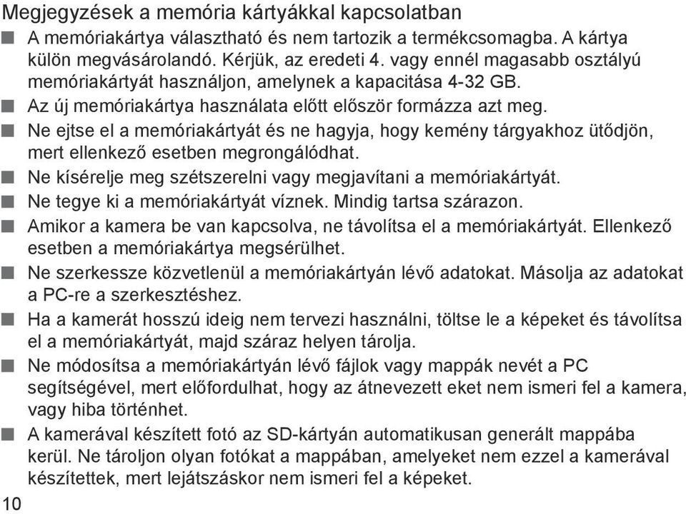 Ne ejtse el a memóriakártyát és ne hagyja, hogy kemény tárgyakhoz ütődjön, mert ellenkező esetben megrongálódhat. Ne kísérelje meg szétszerelni vagy megjavítani a memóriakártyát.