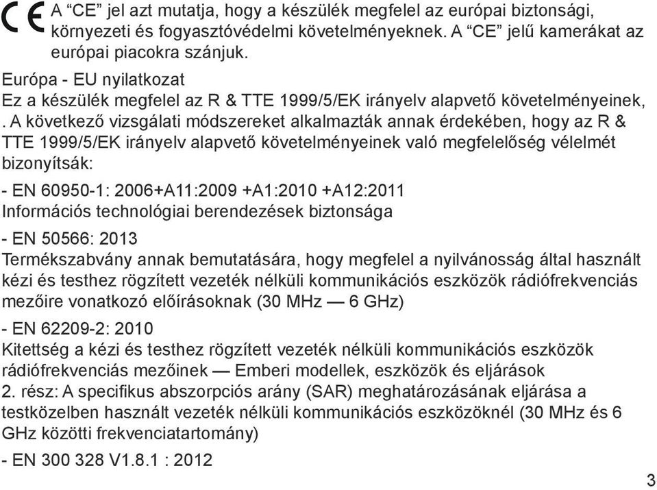 A következő vizsgálati módszereket alkalmazták annak érdekében, hogy az R & TTE 1999/5/EK irányelv alapvető követelményeinek való megfelelőség vélelmét bizonyítsák: - EN 60950-1: 2006+A11:2009