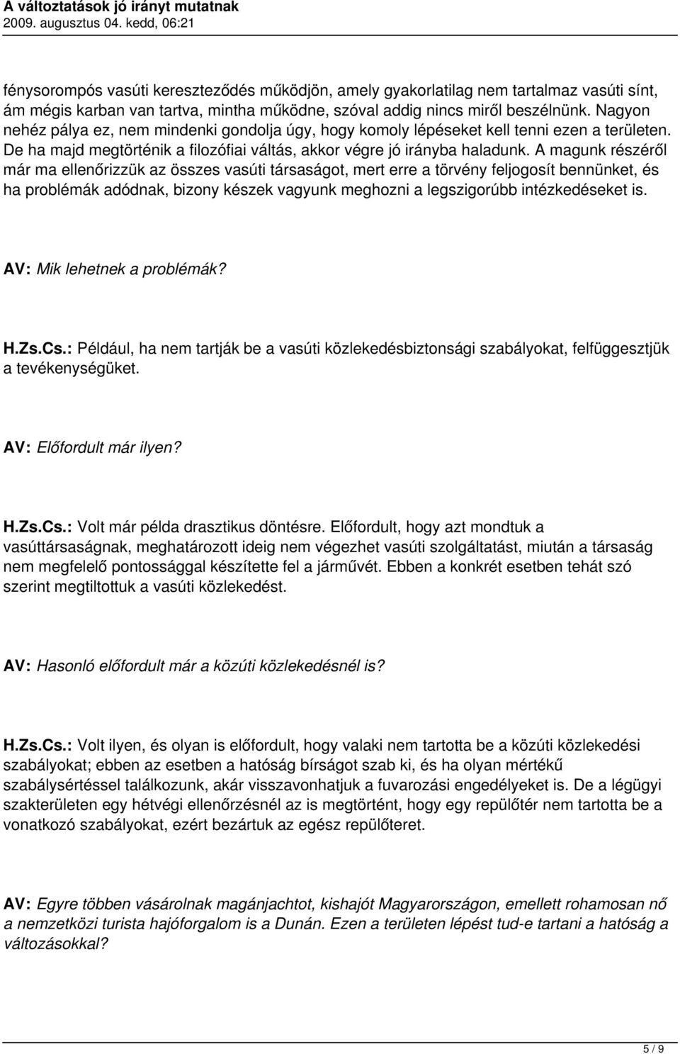 A magunk részéről már ma ellenőrizzük az összes vasúti társaságot, mert erre a törvény feljogosít bennünket, és ha problémák adódnak, bizony készek vagyunk meghozni a legszigorúbb intézkedéseket is.