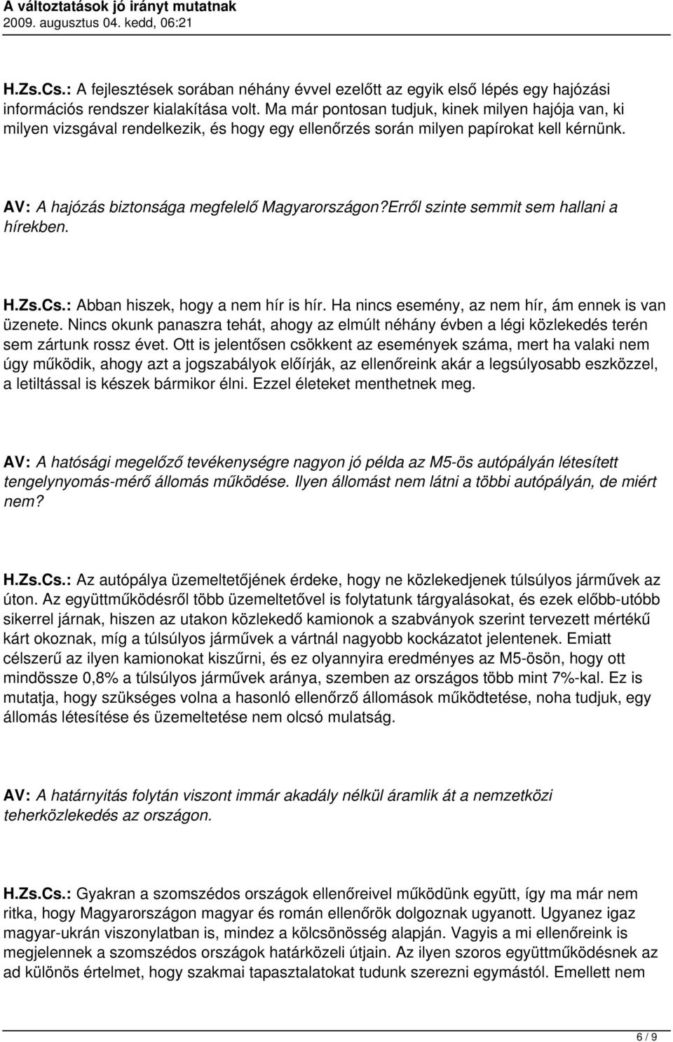 Erről szinte semmit sem hallani a hírekben. H.Zs.Cs.: Abban hiszek, hogy a nem hír is hír. Ha nincs esemény, az nem hír, ám ennek is van üzenete.