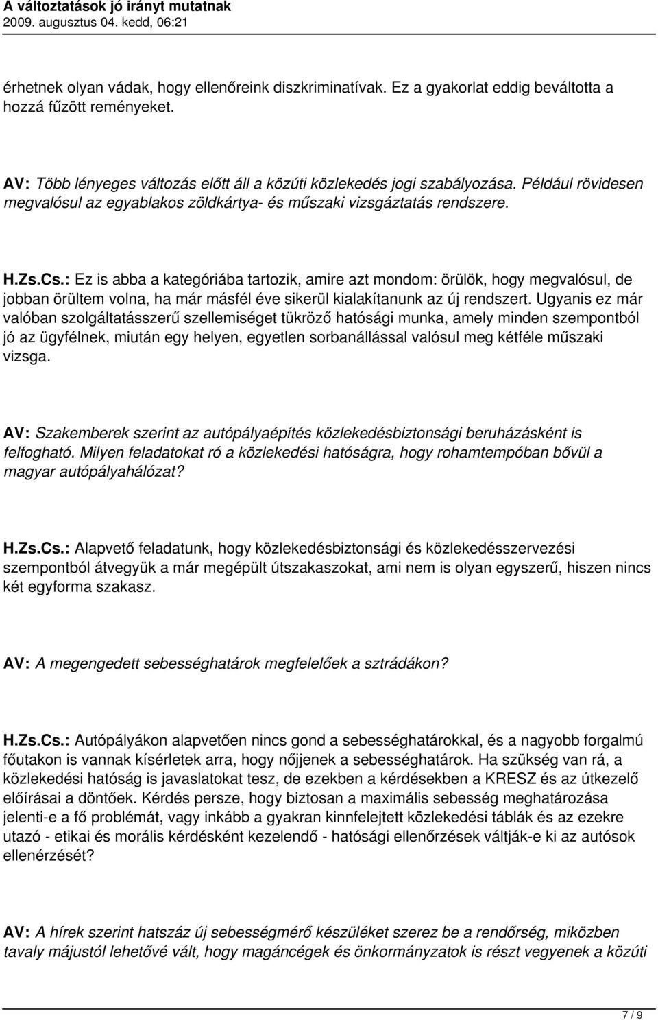 : Ez is abba a kategóriába tartozik, amire azt mondom: örülök, hogy megvalósul, de jobban örültem volna, ha már másfél éve sikerül kialakítanunk az új rendszert.