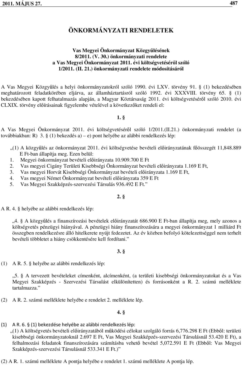 (1) bekezdésében meghatározott feladatkörében eljárva, az államháztartásról szóló 1992. évi XXXVIII. törvény 65. (1) bekezdésében kapott felhatalmazás alapján, a Magyar Köztársaság 2011.