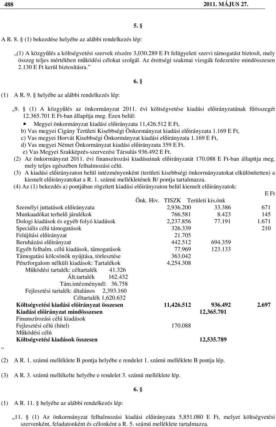 helyébe az alábbi rendelkezés lép: 6. 9. (1) A közgyőlés az önkormányzat 2011. évi költségvetése kiadási elıirányzatának fıösszegét 12.365.701 E Ft-ban állapítja meg.