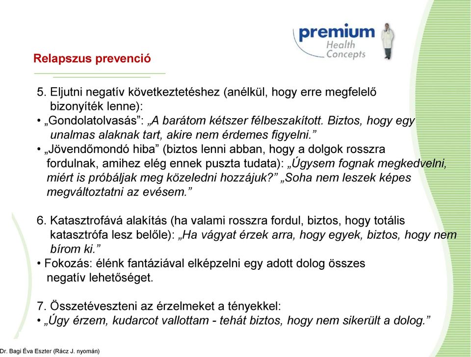 Jövendőmondó hiba (biztos lenni abban, hogy a dolgok rosszra fordulnak, amihez elég ennek puszta tudata): Úgysem fognak megkedvelni, miért is próbáljak meg közeledni hozzájuk?