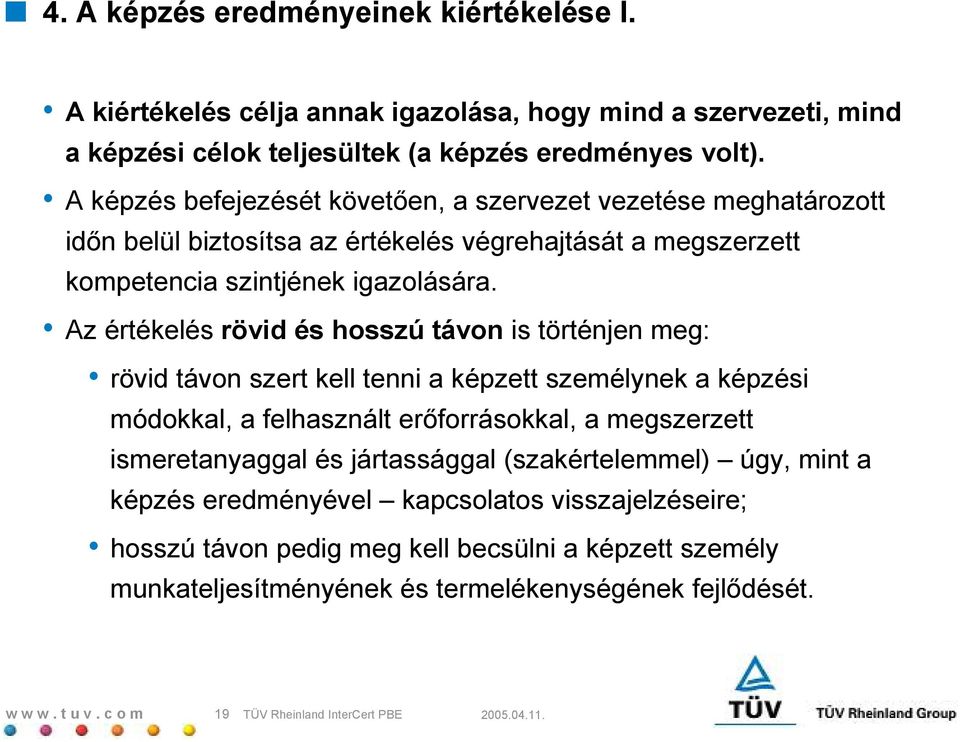 Az értékelés rövid és hosszú távon is történjen meg: rövid távon szert kell tenni a képzett személynek a képzési módokkal, a felhasznált er;forrásokkal, a megszerzett ismeretanyaggal és