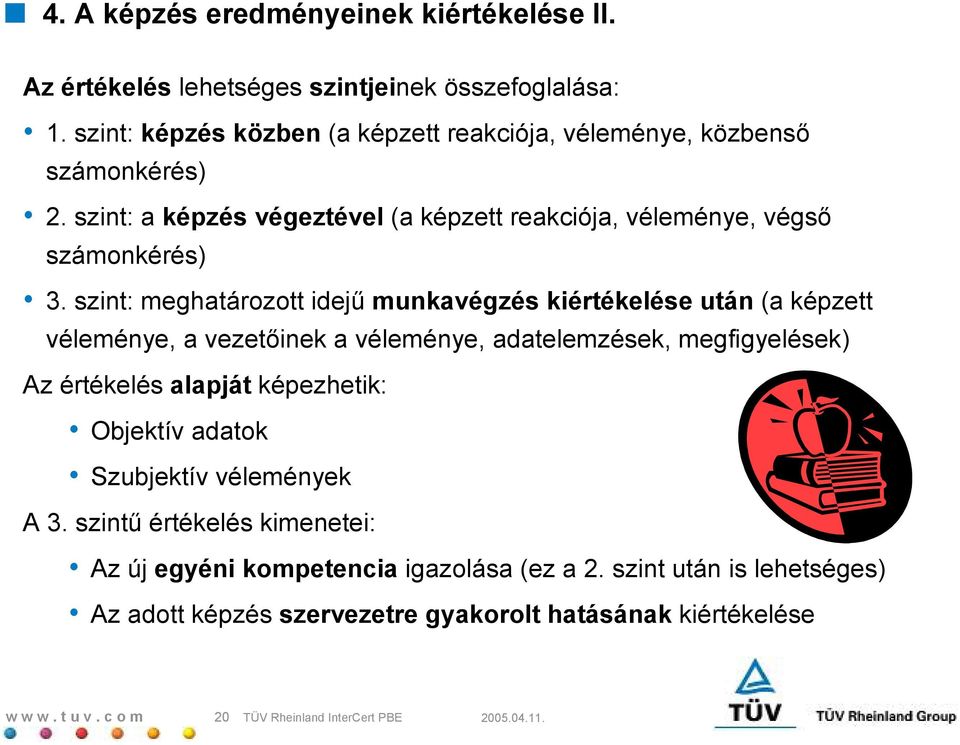 szint: meghatározott idejh munkavégzés kiértékelése után (a képzett véleménye, a vezet;inek a véleménye, adatelemzések, megfigyelések) Az értékelés alapját