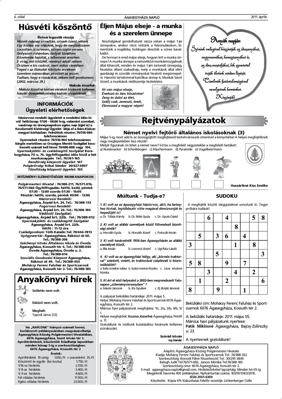 ruhámban, ibolyát tűzettem Közelembe hajoltál, s lelkemmel éreztem E virág, mit kitűztél, reményt adott nékem Őriztem e kis csokrot, mert mikor ránéztem Téged s az illatodat tükrözte énnékem Szerelem